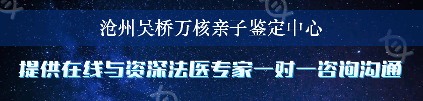 沧州吴桥万核亲子鉴定中心